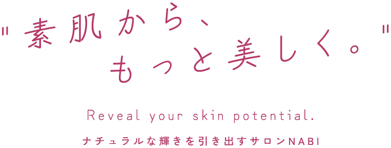 素肌から、もっと美しく。More beautiful from bare skin.ナチュラルな輝きを引き出すサロンNABI